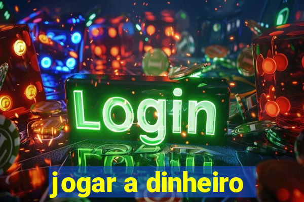 jogar a dinheiro