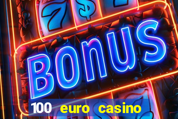 100 euro casino deposit bonus