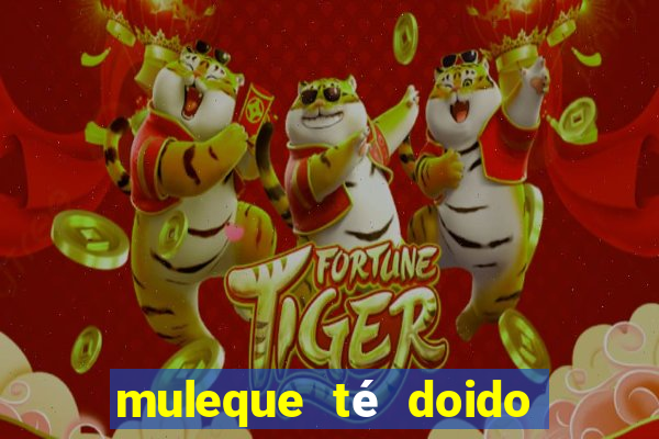 muleque té doido 4 filme completo