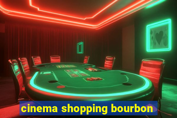 cinema shopping bourbon