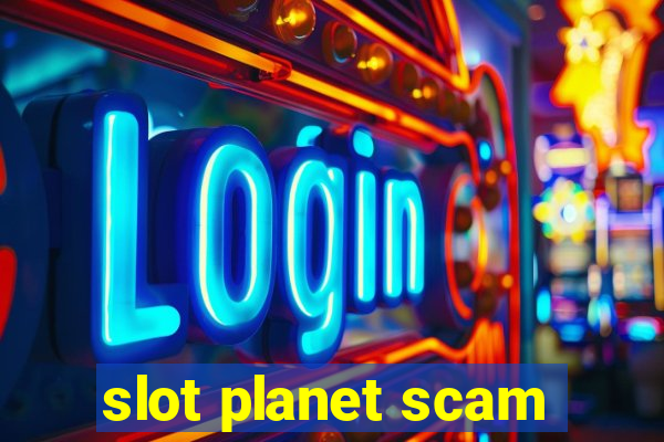 slot planet scam