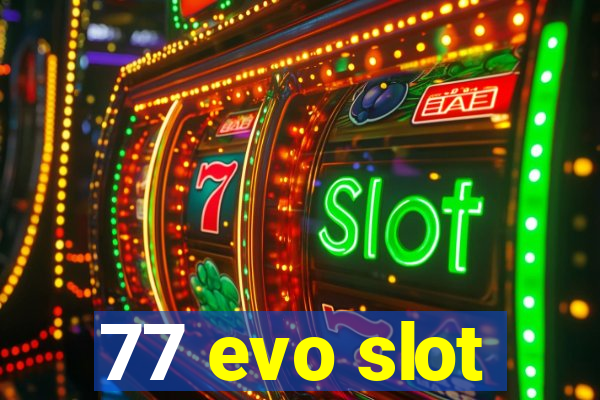 77 evo slot