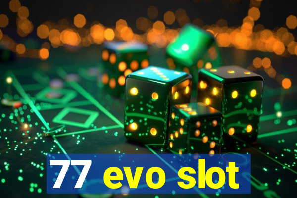 77 evo slot