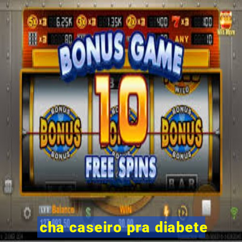 cha caseiro pra diabete