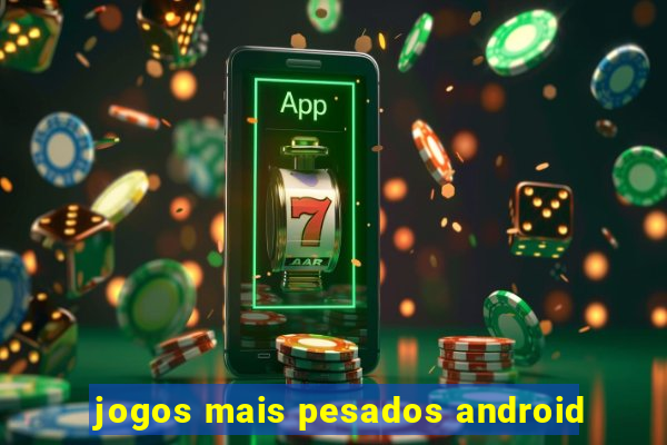 jogos mais pesados android