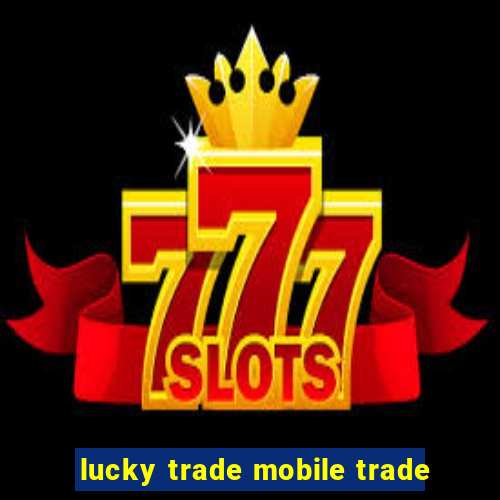 lucky trade mobile trade