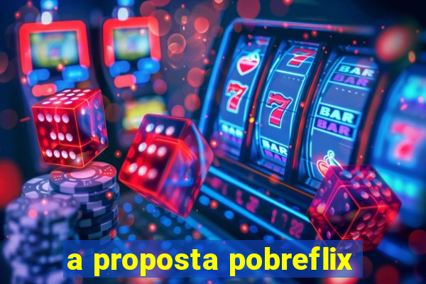 a proposta pobreflix