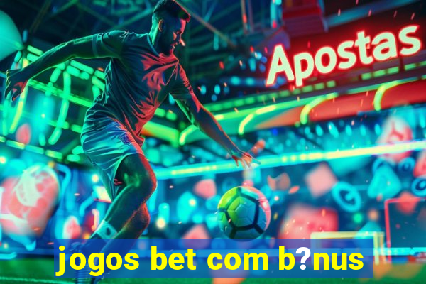 jogos bet com b?nus