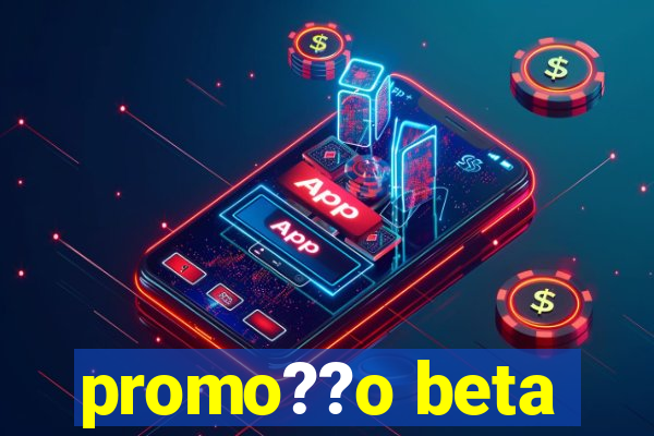 promo??o beta