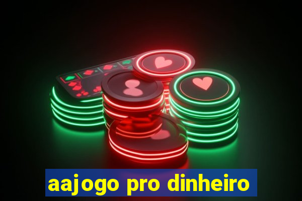 aajogo pro dinheiro