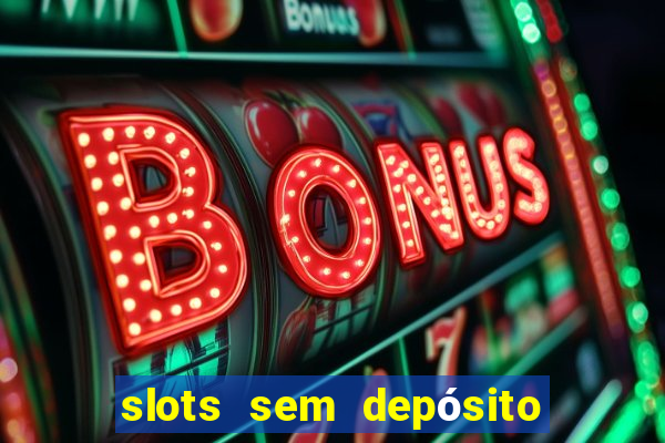 slots sem depósito para sacar