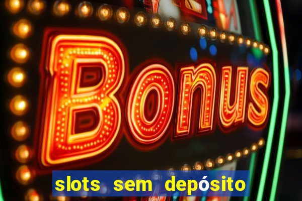 slots sem depósito para sacar