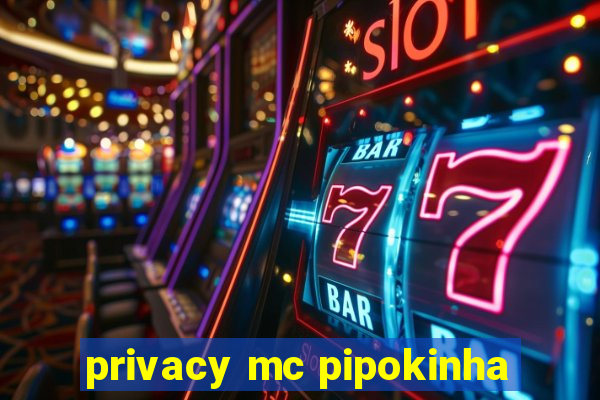 privacy mc pipokinha