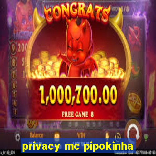 privacy mc pipokinha