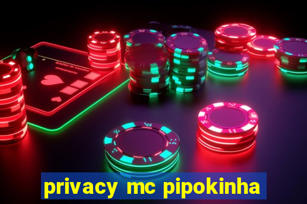 privacy mc pipokinha