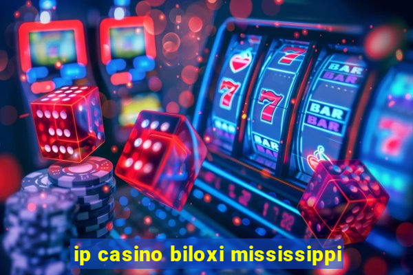 ip casino biloxi mississippi