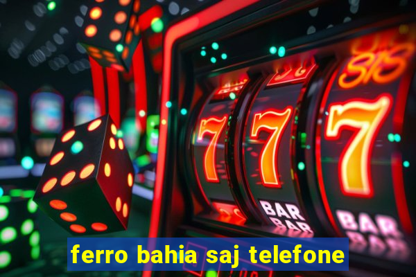 ferro bahia saj telefone