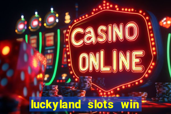 luckyland slots win real cash