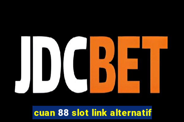 cuan 88 slot link alternatif