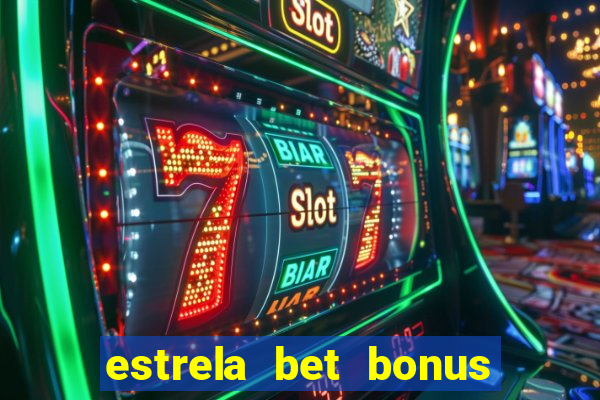 estrela bet bonus de boas vindas