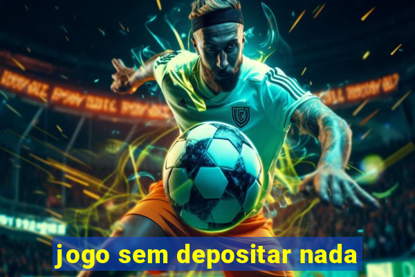 jogo sem depositar nada