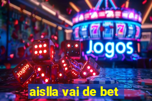 aislla vai de bet