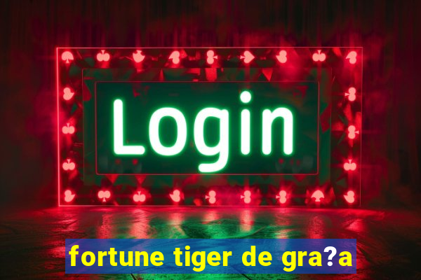 fortune tiger de gra?a