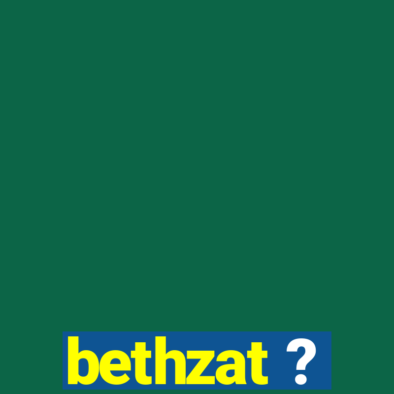 bethzat ?