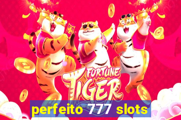 perfeito 777 slots