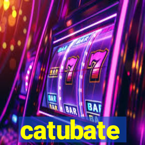 catubate