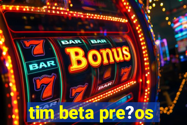 tim beta pre?os