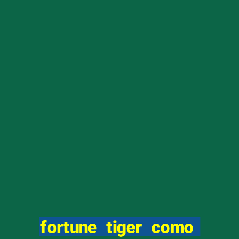 fortune tiger como jogar passo a passo