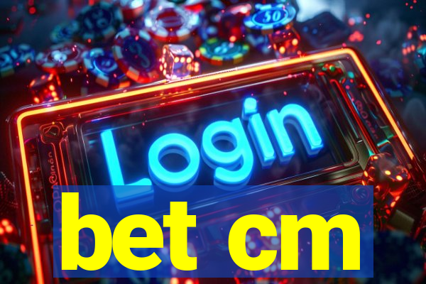 bet cm