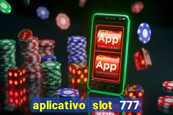 aplicativo slot 777 paga mesmo