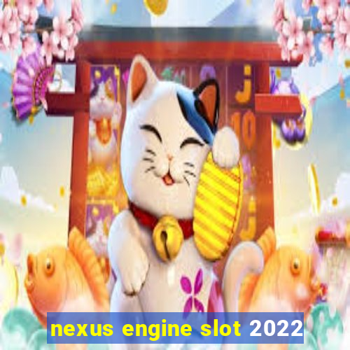 nexus engine slot 2022