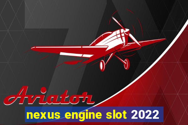 nexus engine slot 2022