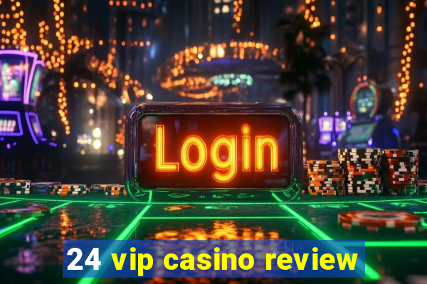 24 vip casino review