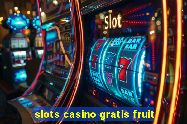 slots casino gratis fruit