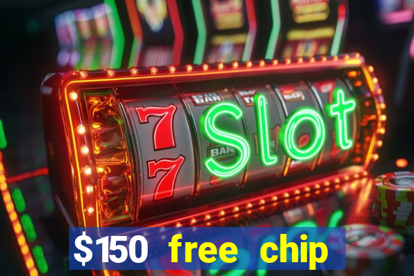 $150 free chip casinos 2022 no deposit