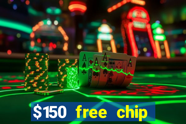 $150 free chip casinos 2022 no deposit