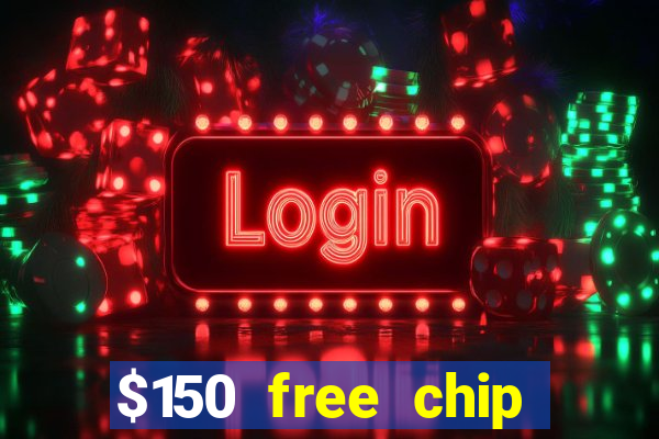 $150 free chip casinos 2022 no deposit