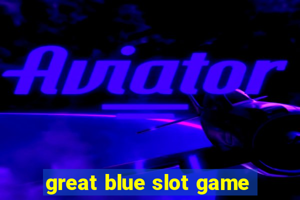 great blue slot game