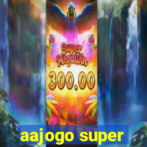 aajogo super