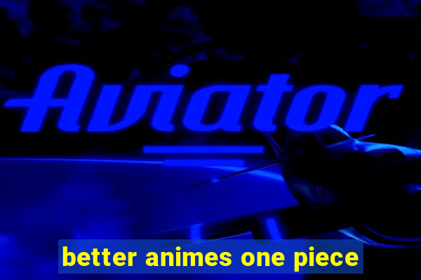 better animes one piece