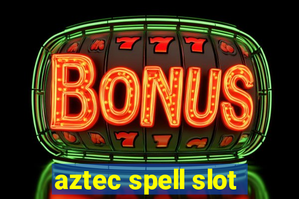 aztec spell slot