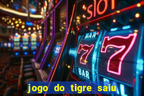 jogo do tigre saiu do ar