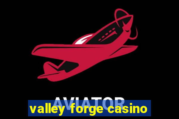 valley forge casino