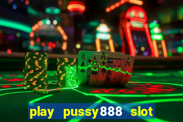 play pussy888 slot game malaysia