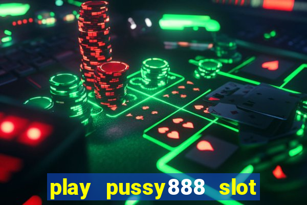 play pussy888 slot game malaysia