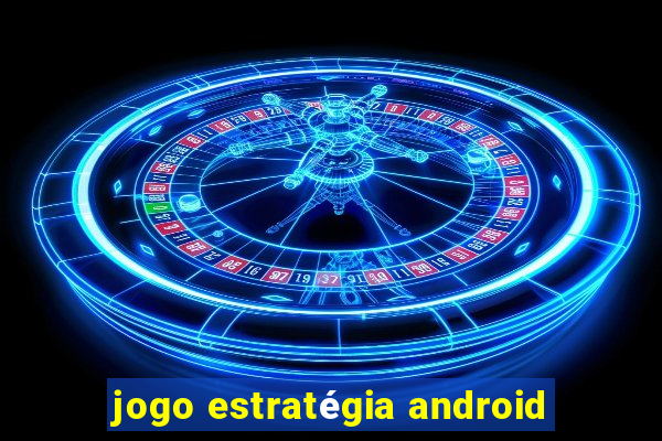 jogo estratégia android